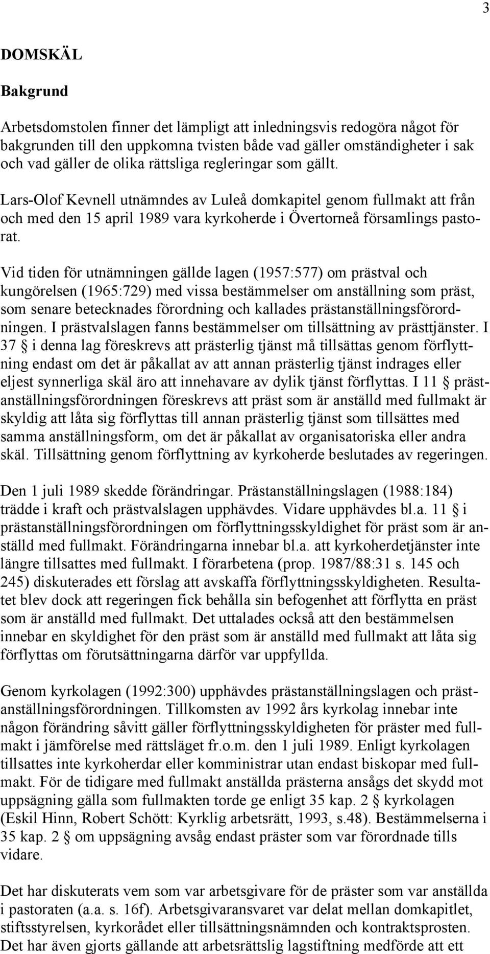 Vid tiden för utnämningen gällde lagen (1957:577) om prästval och kungörelsen (1965:729) med vissa bestämmelser om anställning som präst, som senare betecknades förordning och kallades