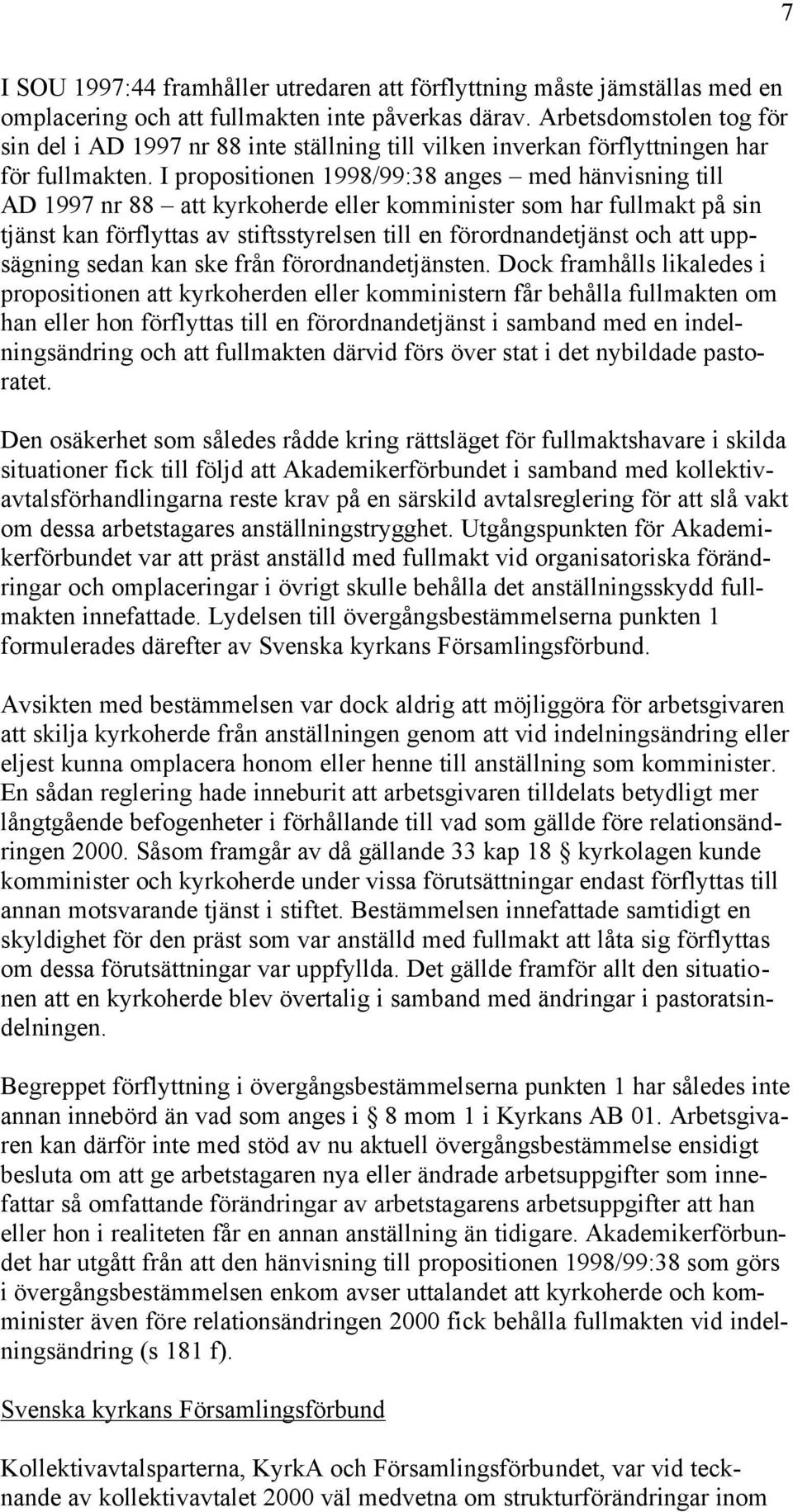 I propositionen 1998/99:38 anges med hänvisning till AD 1997 nr 88 att kyrkoherde eller komminister som har fullmakt på sin tjänst kan förflyttas av stiftsstyrelsen till en förordnandetjänst och att