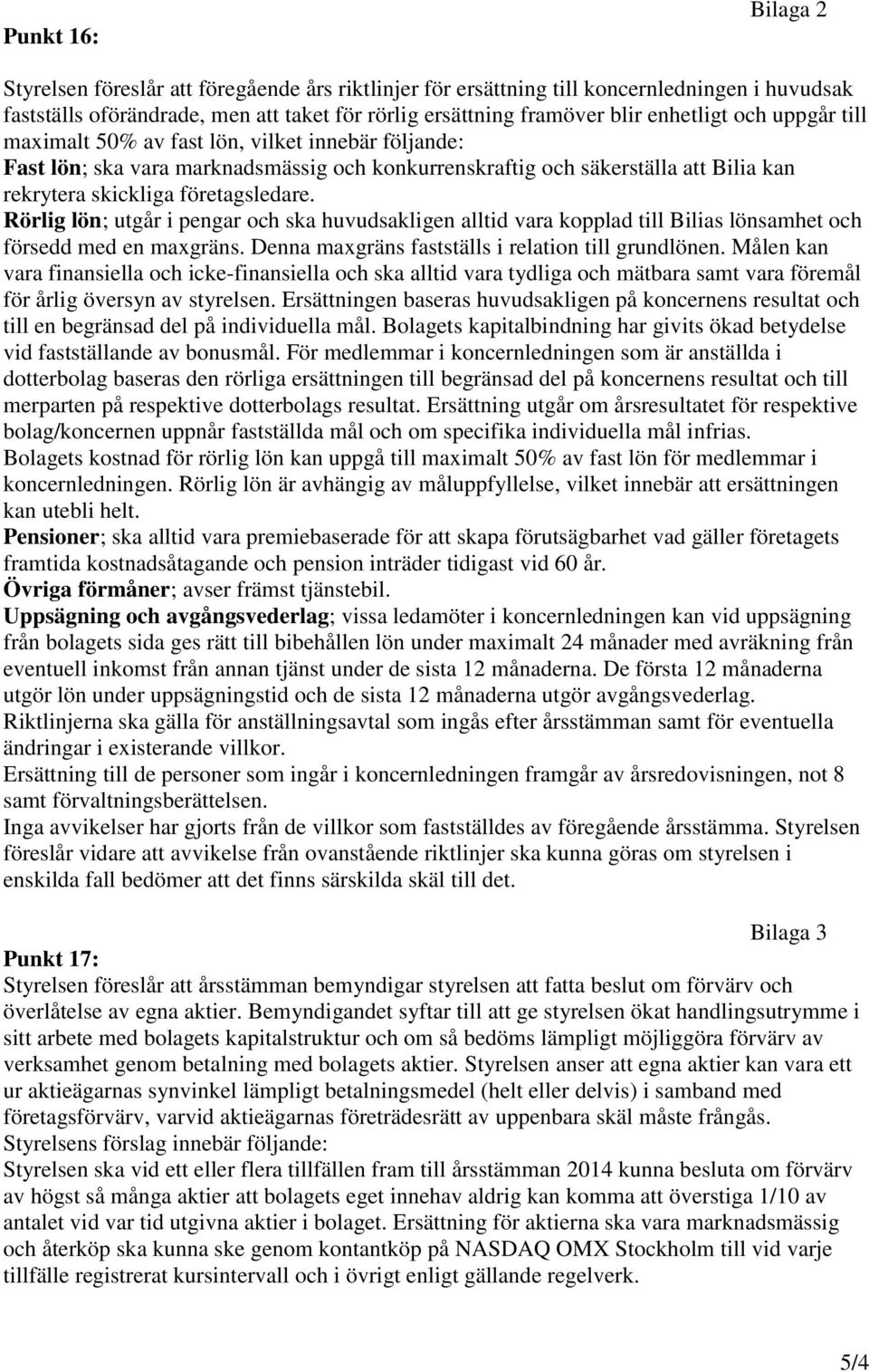 Rörlig lön; utgår i pengar och ska huvudsakligen alltid vara kopplad till Bilias lönsamhet och försedd med en maxgräns. Denna maxgräns fastställs i relation till grundlönen.