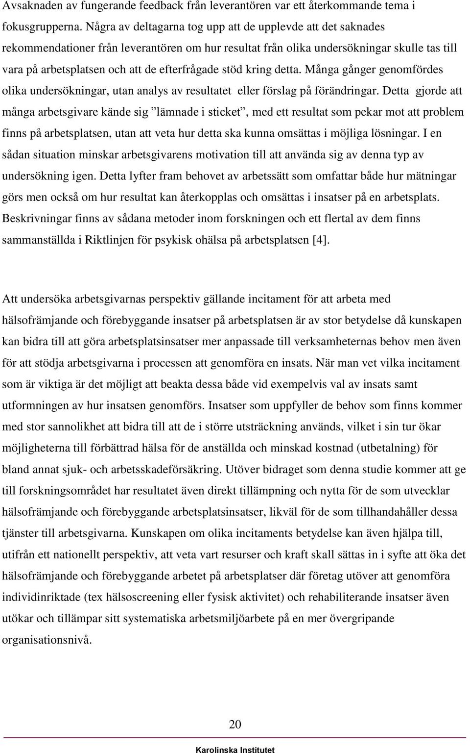 stöd kring detta. Många gånger genomfördes olika undersökningar, utan analys av resultatet eller förslag på förändringar.