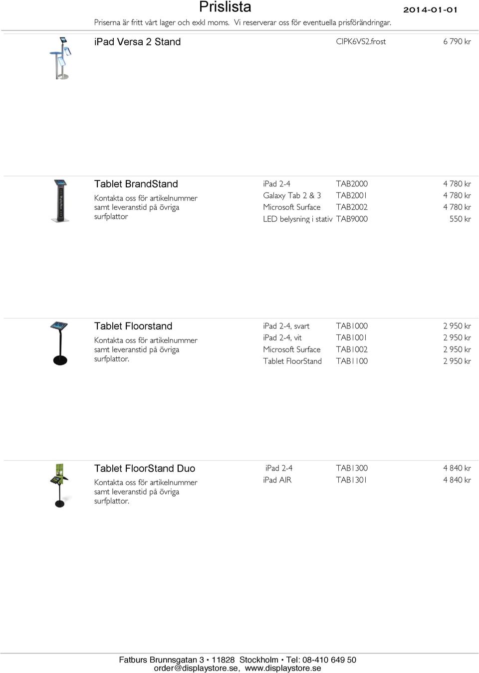 belysning i stativ TAB2000 TAB2001 TAB2002 TAB9000 4 780 kr 4 780 kr 4 780 kr 550 kr Tablet Floorstand Kontakta oss för artikelnummer samt leveranstid på