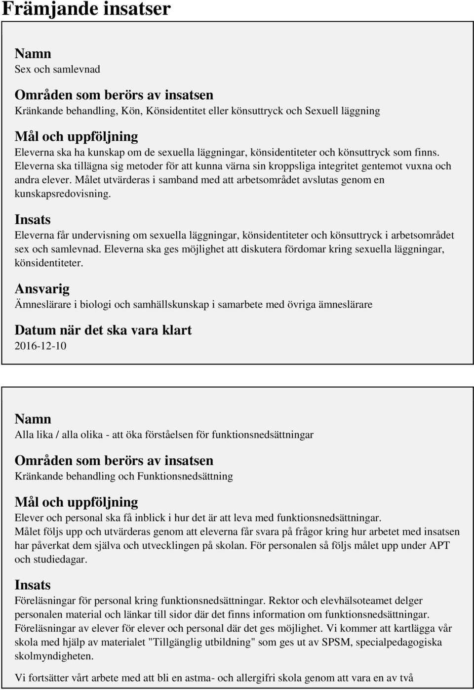Målet utvärderas i samband med att arbetsområdet avslutas genom en kunskapsredovisning.