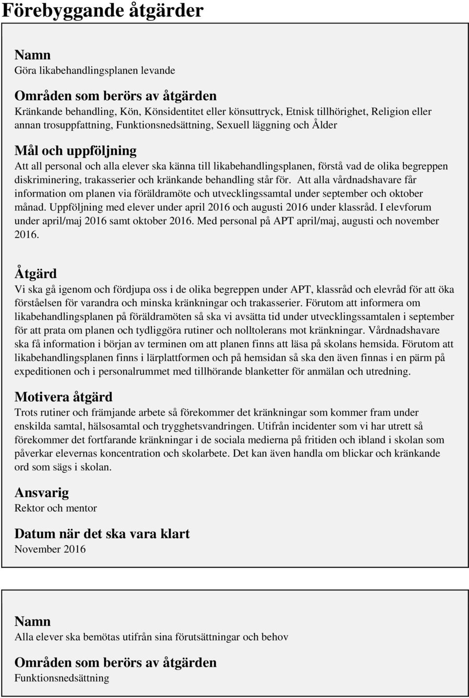 diskriminering, trakasserier och kränkande behandling står för. Att alla vårdnadshavare får information om planen via föräldramöte och utvecklingssamtal under september och oktober månad.