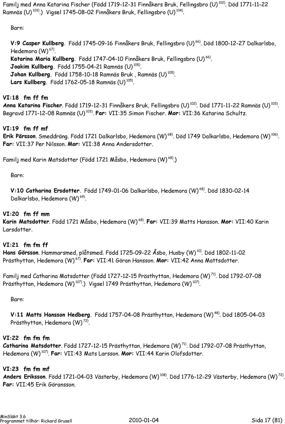 Född 1755-04-21 Ramnäs (U) 105). Johan Kullberg. Född 1758-10-18 Ramnäs Bruk, Ramnäs (U) 105). Lars Kullberg. Född 1762-05-18 Ramnäs (U) 105). VI:18 fm ff fm Anna Katarina Fischer.
