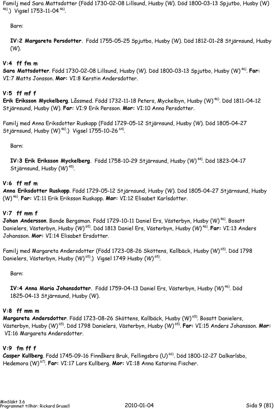 V:5 ff mf f Erik Eriksson Myckelberg. Låssmed. Född 1732-11-18 Peters, Myckelbyn, Husby (W) 46). Död 1811-04-12 Stjärnsund, Husby (W). Far: VI:9 Erik Persson. Mor: VI:10 Anna Persdotter.