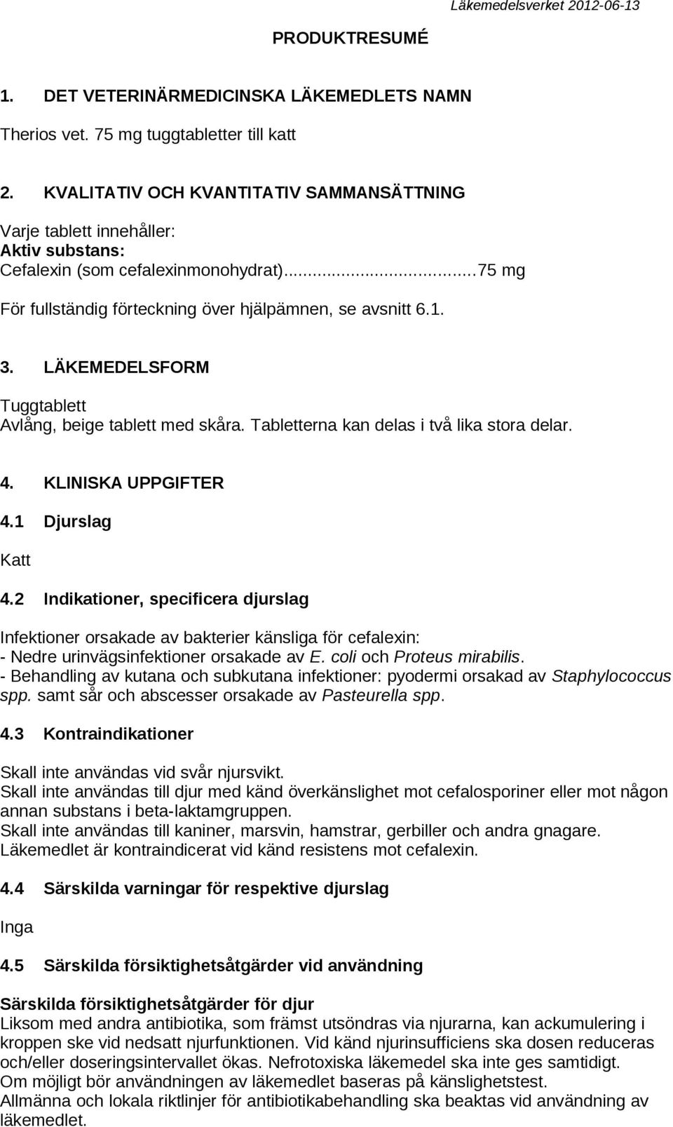 LÄKEMEDELSFORM Tuggtablett Avlång, beige tablett med skåra. Tabletterna kan delas i två lika stora delar. 4. KLINISKA UPPGIFTER 4.1 Djurslag Katt 4.