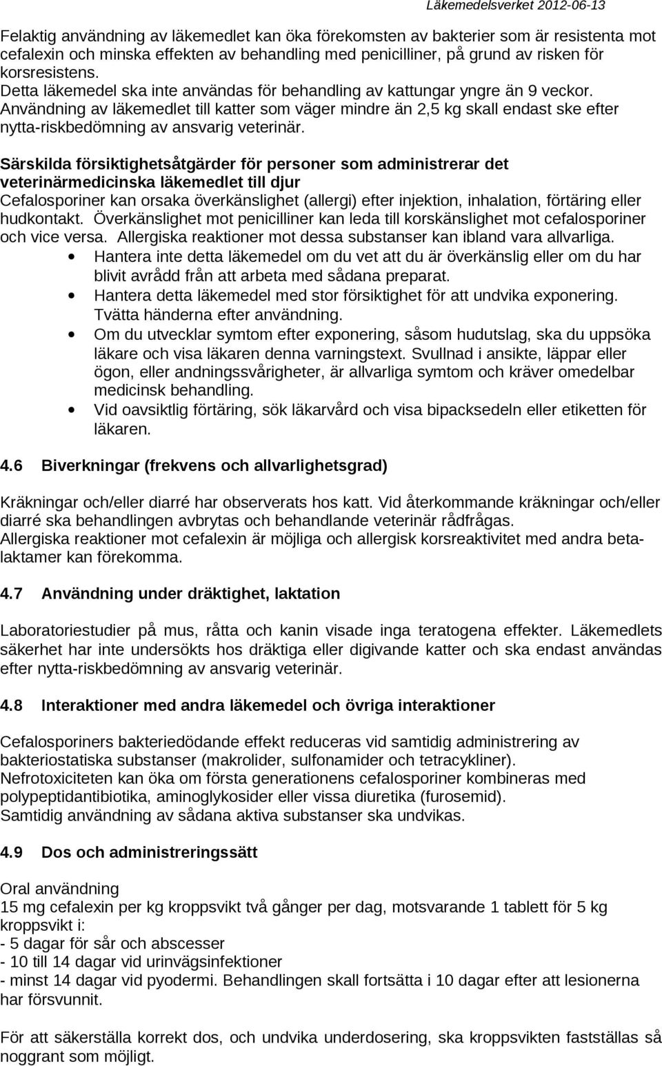 Användning av läkemedlet till katter som väger mindre än 2,5 kg skall endast ske efter nytta-riskbedömning av ansvarig veterinär.