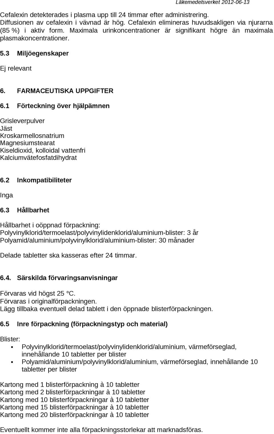 1 Förteckning över hjälpämnen Grisleverpulver Jäst Kroskarmellosnatrium Magnesiumstearat Kiseldioxid, kolloidal vattenfri Kalciumvätefosfatdihydrat 6.2 Inkompatibiliteter Inga 6.
