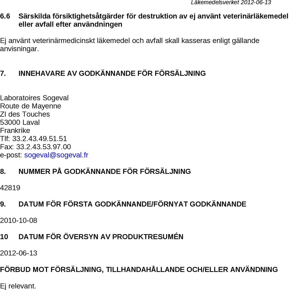 INNEHAVARE AV GODKÄNNANDE FÖR FÖRSÄLJNING Laboratoires Sogeval Route de Mayenne ZI des Touches 53000 Laval Frankrike Tlf: 33.2.43.49.51.51 Fax: 33.2.43.53.97.