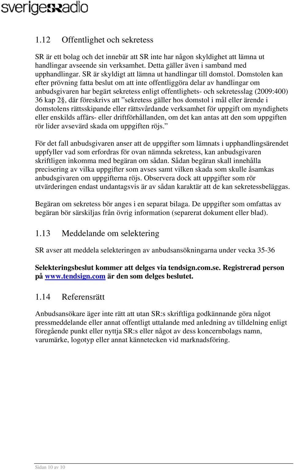 Domstolen kan efter prövning fatta beslut om att inte offentliggöra delar av handlingar om anbudsgivaren har begärt sekretess enligt offentlighets- och sekretesslag (2009:400) 36 kap 2, där