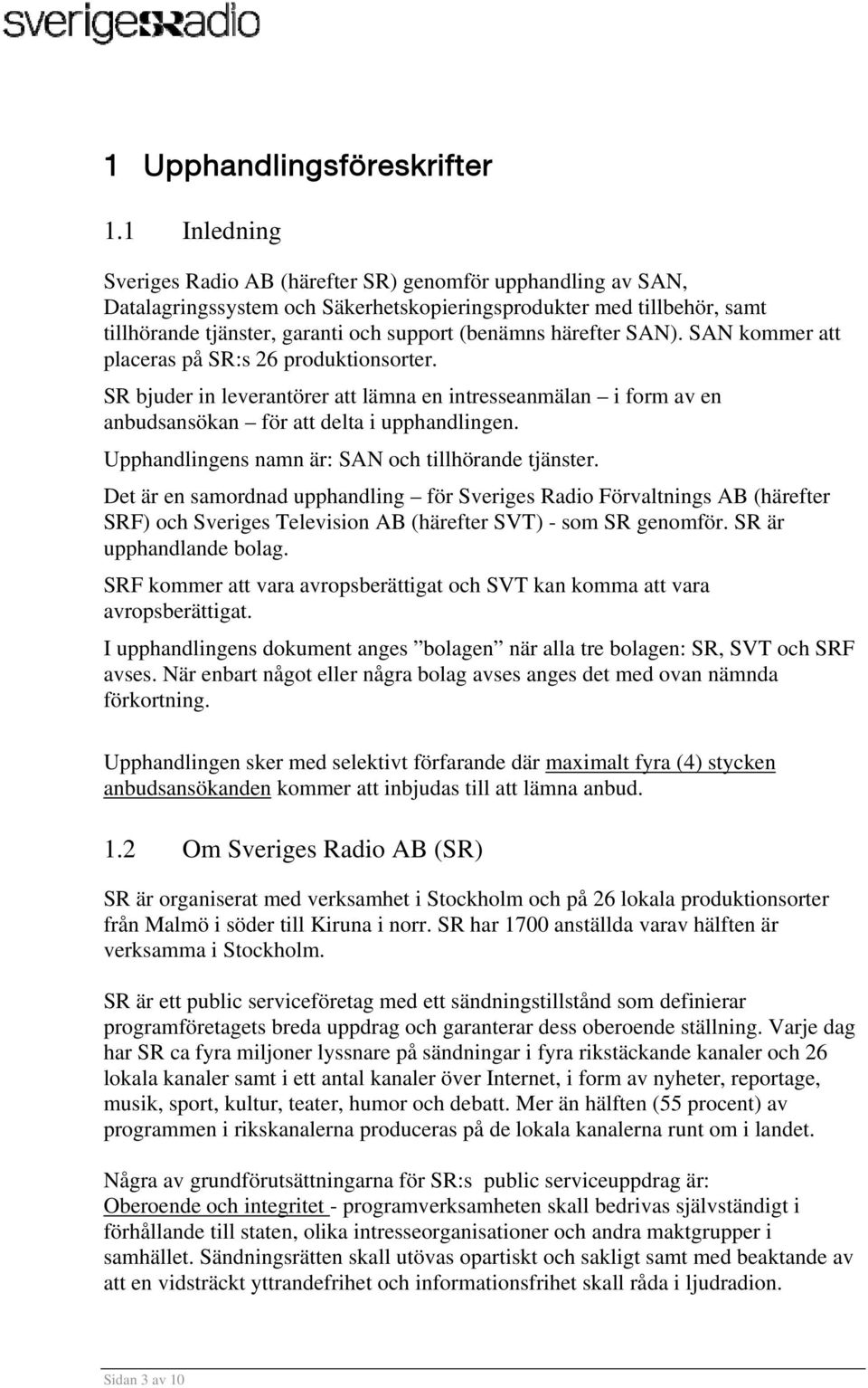 härefter SAN). SAN kommer att placeras på SR:s 26 produktionsorter. SR bjuder in leverantörer att lämna en intresseanmälan i form av en anbudsansökan för att delta i upphandlingen.