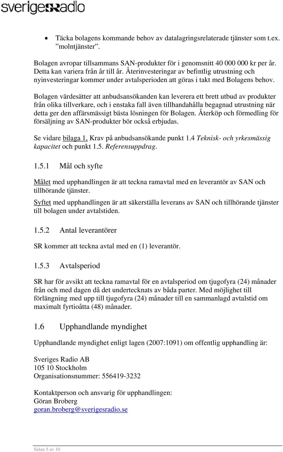 Bolagen värdesätter att anbudsansökanden kan leverera ett brett utbud av produkter från olika tillverkare, och i enstaka fall även tillhandahålla begagnad utrustning när detta ger den affärsmässigt