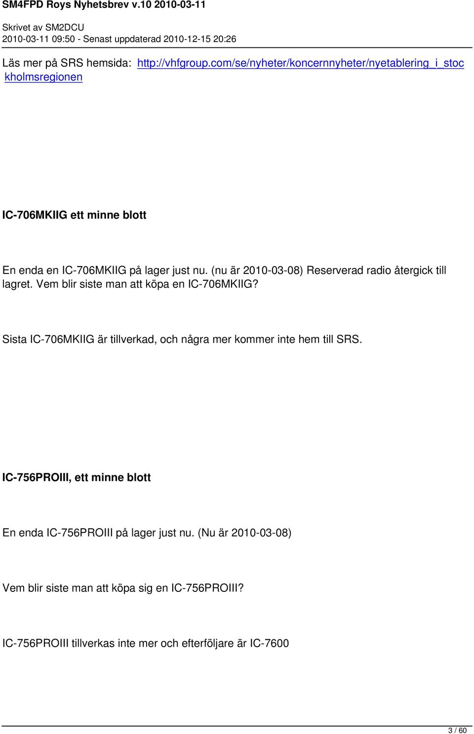 (nu är 2010-03-08) Reserverad radio återgick till lagret. Vem blir siste man att köpa en IC-706MKIIG?