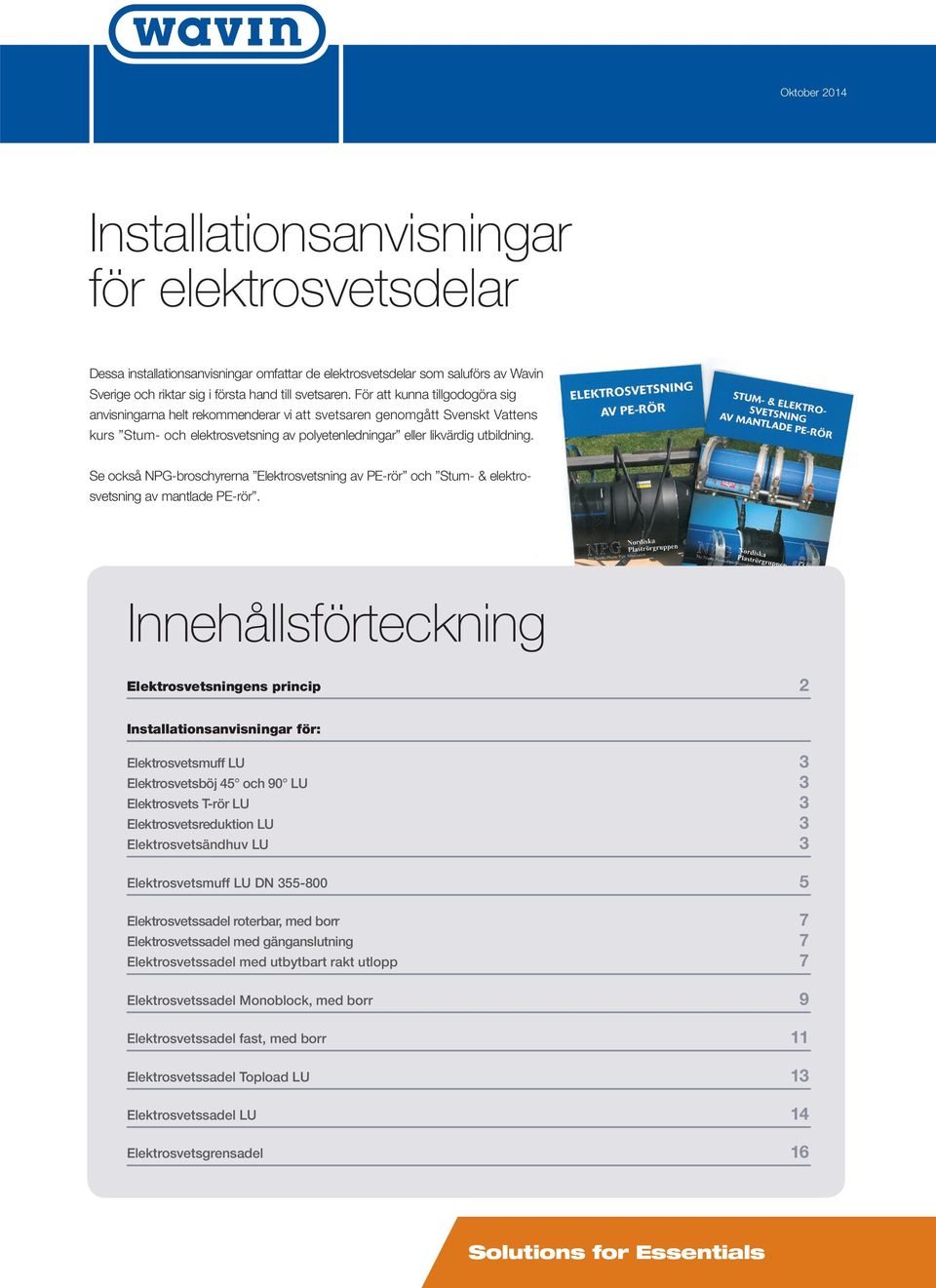 Se också NPG-broschyrerna Elektrosvetsning av PE-rör och Stum- & elektrosvetsning av mantlade PE-rör.
