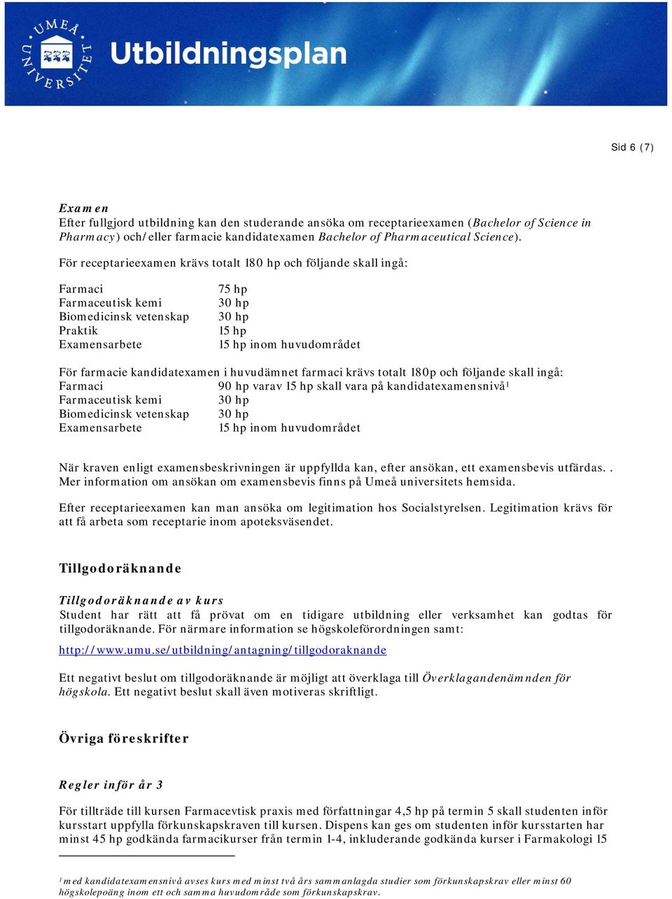 huvudämnet farmaci krävs totalt 180p och följande skall ingå: Farmaci 90 varav skall vara på kandidatexamensnivå 1 Farmaceutisk kemi 30 Biomedicinsk vetenskap 30 Examensarbete inom huvudområdet När