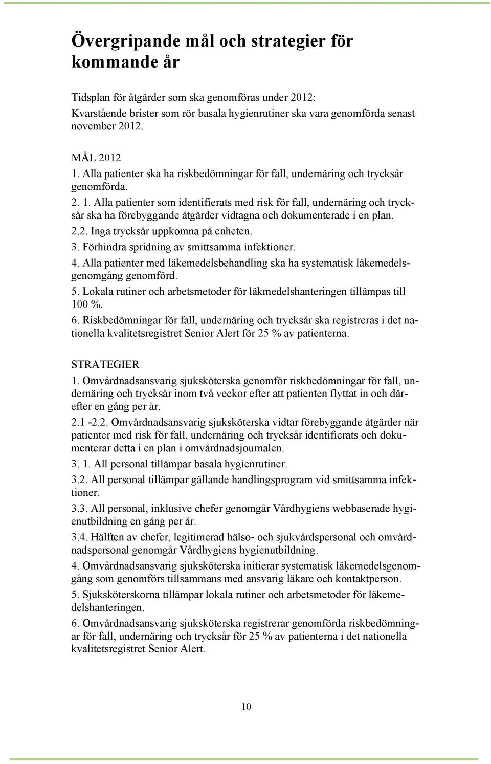 2.2. Inga trycksår uppkomna på enheten. 3. Förhindra spridning av smittsamma infektioner. 4. Alla patienter med läkemedelsbehandling ska ha systematisk läkemedelsgenomgång genomförd. 5.