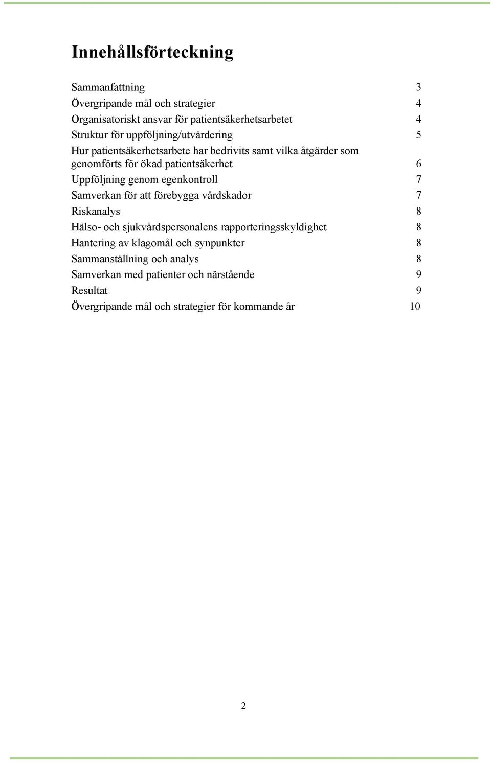 genom egenkontroll 7 Samverkan för att förebygga vårdskador 7 Riskanalys 8 Hälso- och sjukvårdspersonalens rapporteringsskyldighet 8 Hantering av