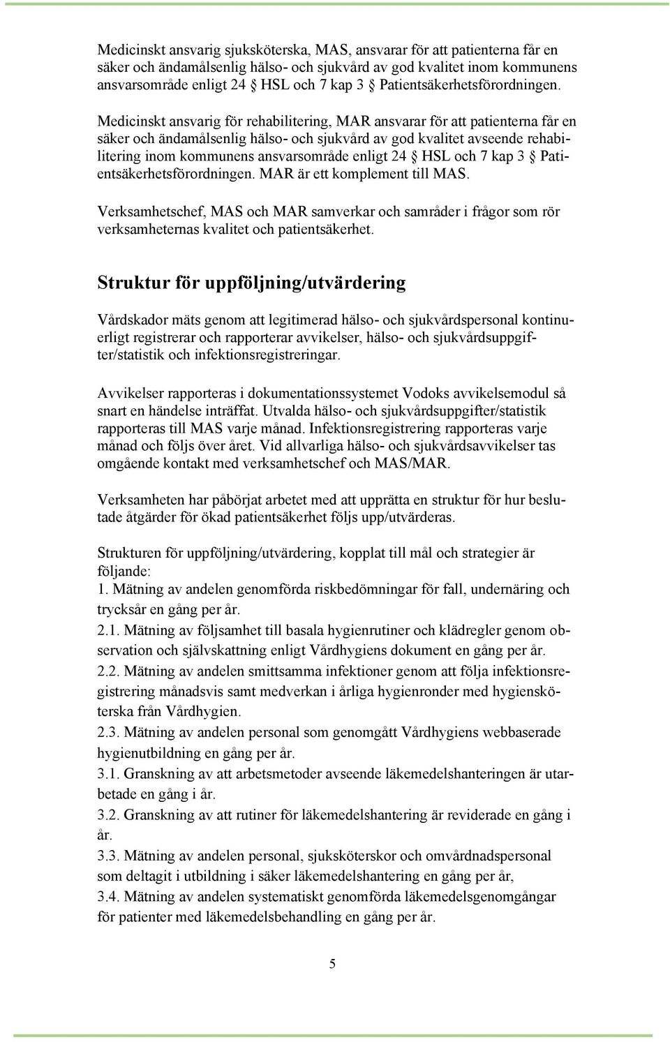 Medicinskt ansvarig för rehabilitering, MAR ansvarar för att patienterna får en säker och ändamålsenlig hälso- och sjukvård av god kvalitet avseende rehabilitering inom kommunens ansvarsområde enligt