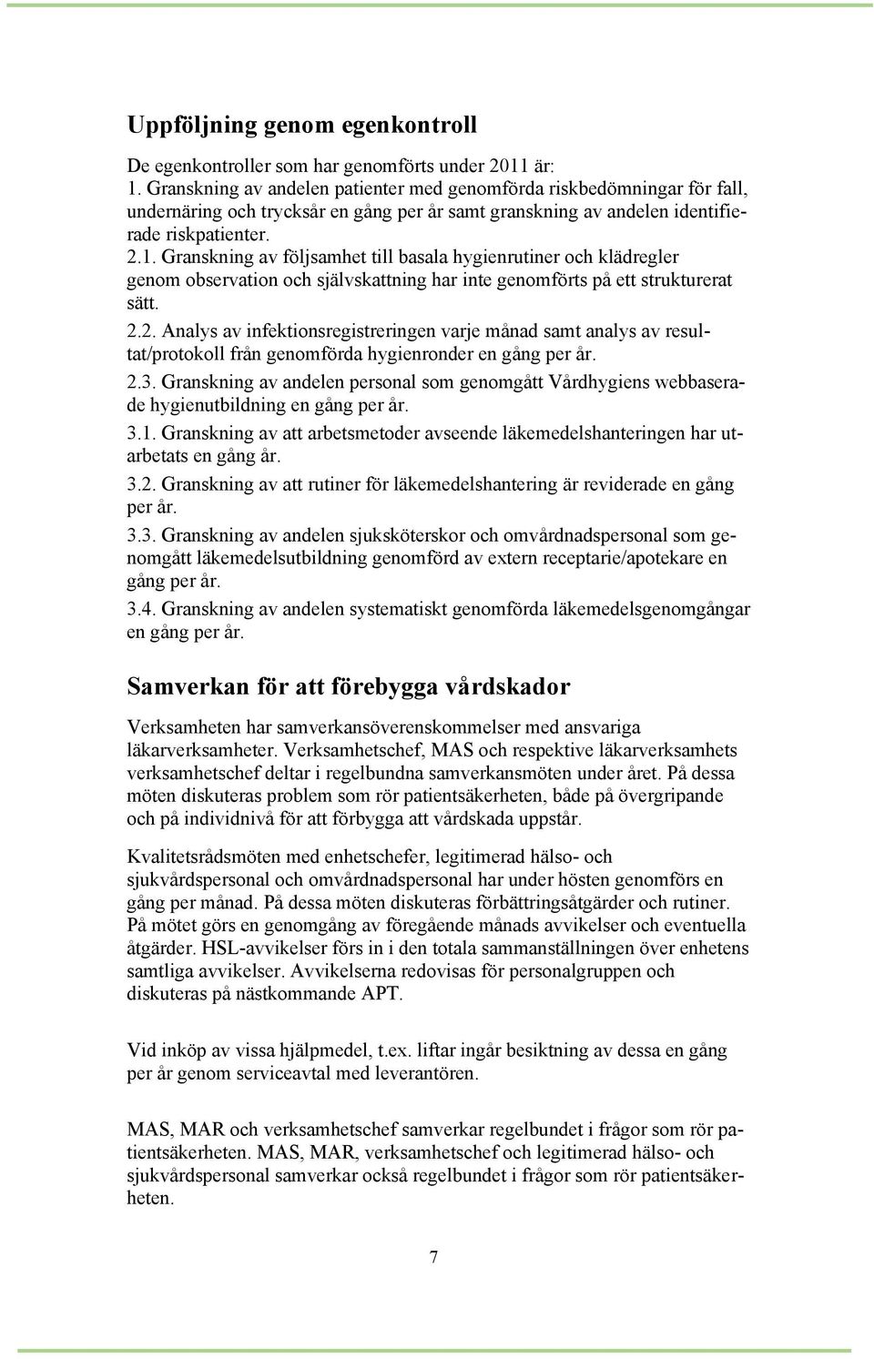 Granskning av följsamhet till basala hygienrutiner och klädregler genom observation och självskattning har inte genomförts på ett strukturerat sätt. 2.