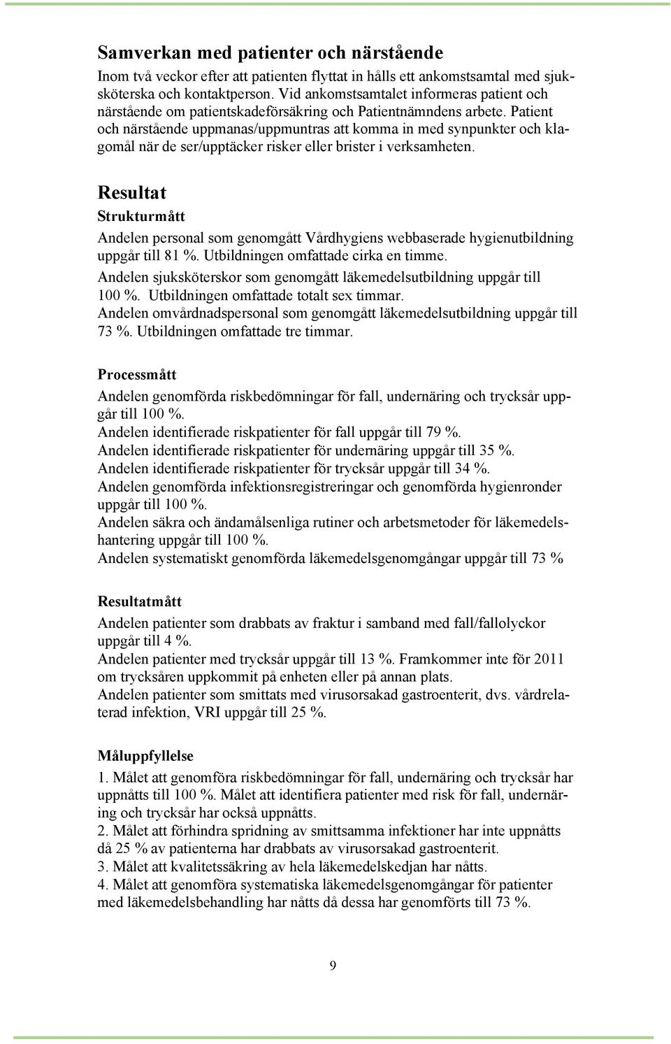 Patient och närstående uppmanas/uppmuntras att komma in med synpunkter och klagomål när de ser/upptäcker risker eller brister i verksamheten.