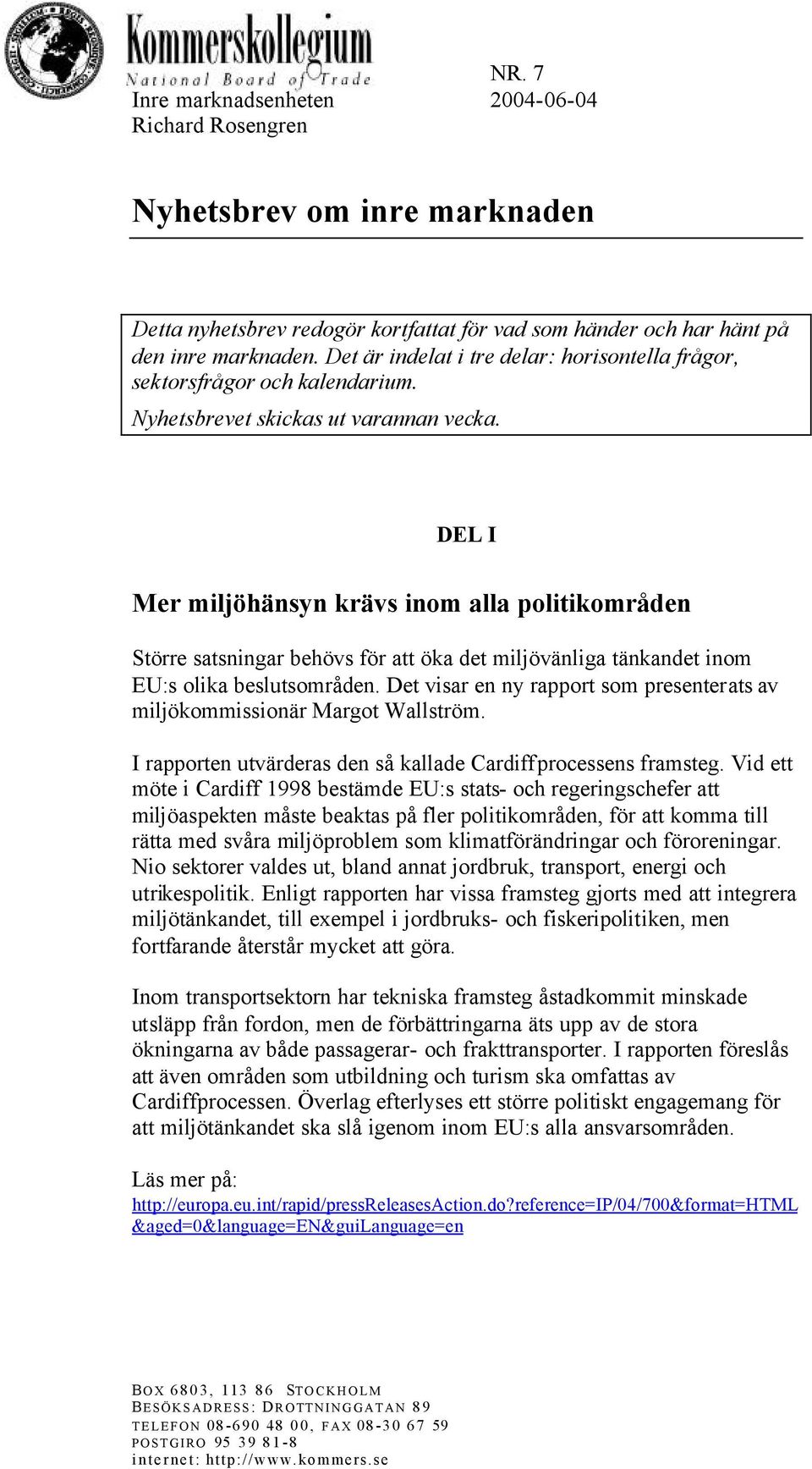 DEL I Mer miljöhänsyn krävs inom alla politikområden Större satsningar behövs för att öka det miljövänliga tänkandet inom EU:s olika beslutsområden.