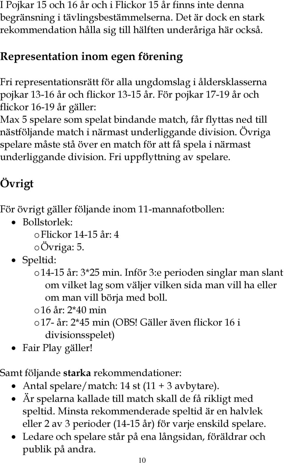 För pojkar 17-19 år och flickor 16-19 år gäller: Max 5 spelare som spelat bindande match, får flyttas ned till nästföljande match i närmast underliggande division.