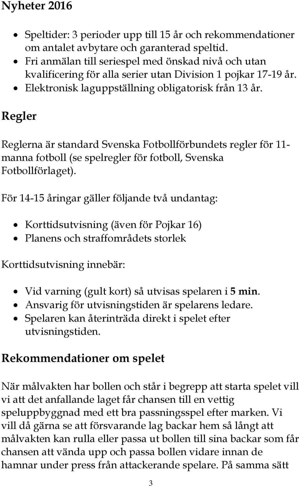 Regler Reglerna är standard Svenska Fotbollförbundets regler för 11- manna fotboll (se spelregler för fotboll, Svenska Fotbollförlaget).