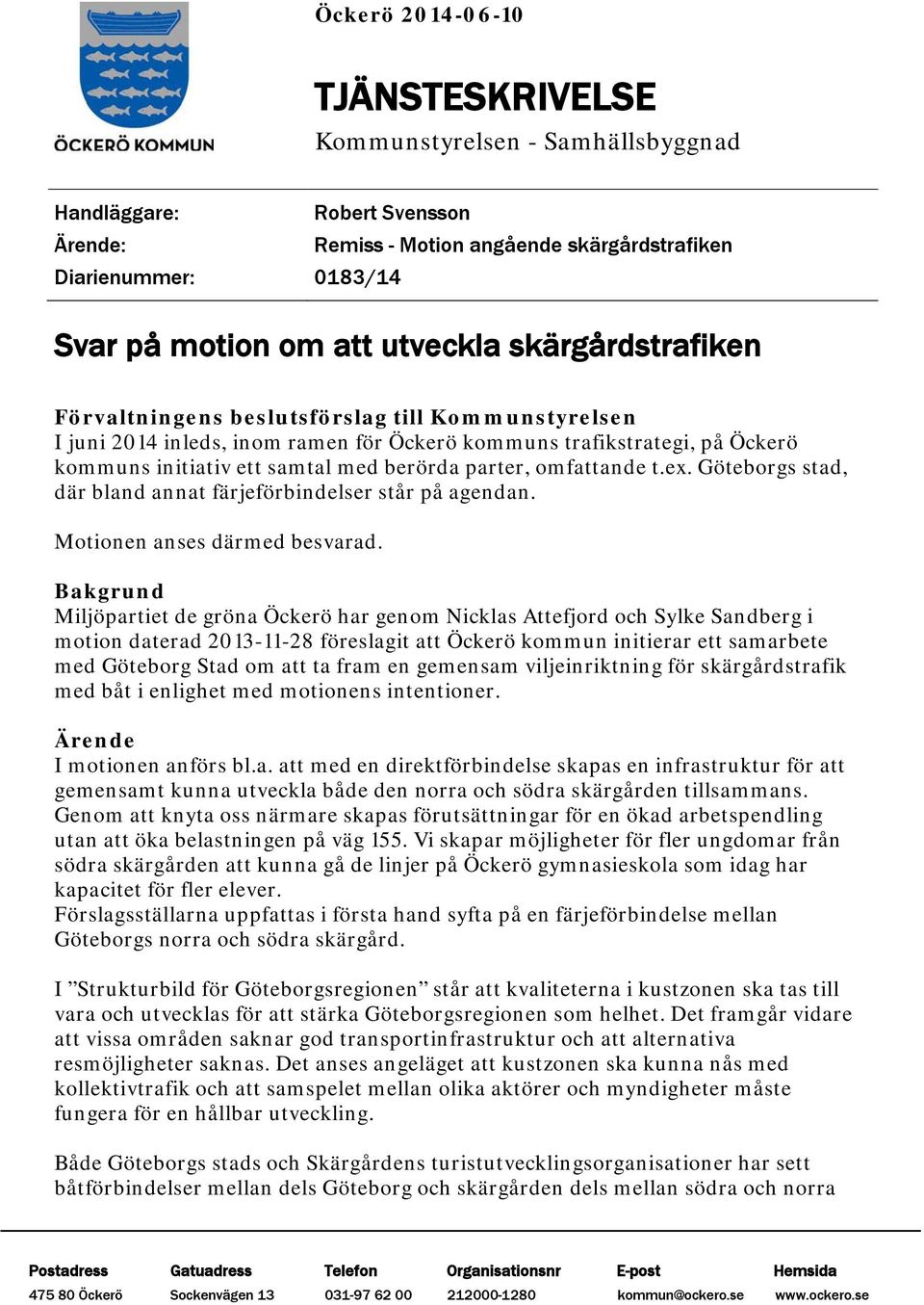 parter, omfattande t.ex. Göteborgs stad, där bland annat färjeförbindelser står på agendan. Motionen anses därmed besvarad.