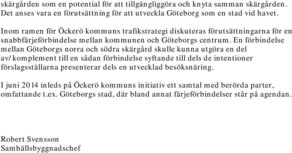 En förbindelse mellan Göteborgs norra och södra skärgård skulle kunna utgöra en del av/komplement till en sådan förbindelse syftande till dels de intentioner förslagsställarna