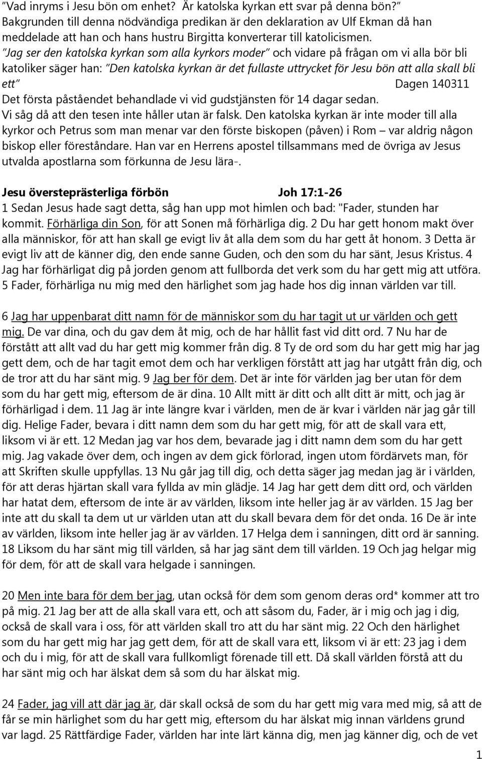 Jag ser den katolska kyrkan som alla kyrkors moder och vidare på frågan om vi alla bör bli katoliker säger han: Den katolska kyrkan är det fullaste uttrycket för Jesu bön att alla skall bli ett Dagen