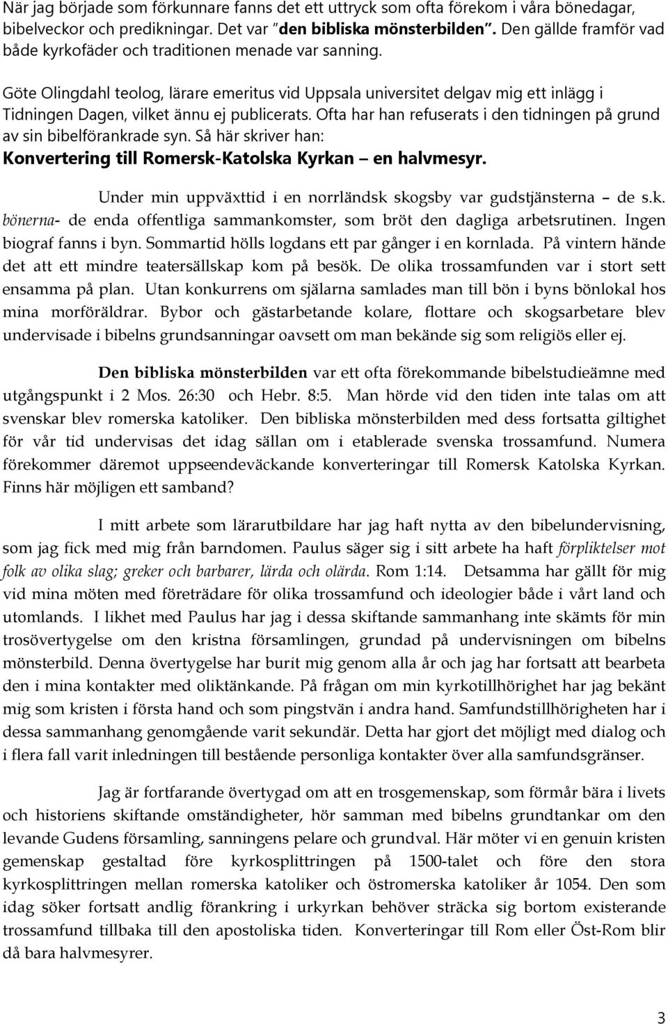 Göte Olingdahl teolog, lärare emeritus vid Uppsala universitet delgav mig ett inlägg i Tidningen Dagen, vilket ännu ej publicerats.