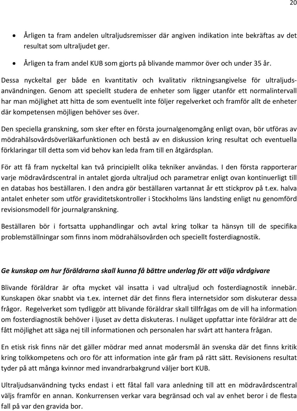 Genom att speciellt studera de enheter som ligger utanför ett normalintervall har man möjlighet att hitta de som eventuellt inte följer regelverket och framför allt de enheter där kompetensen