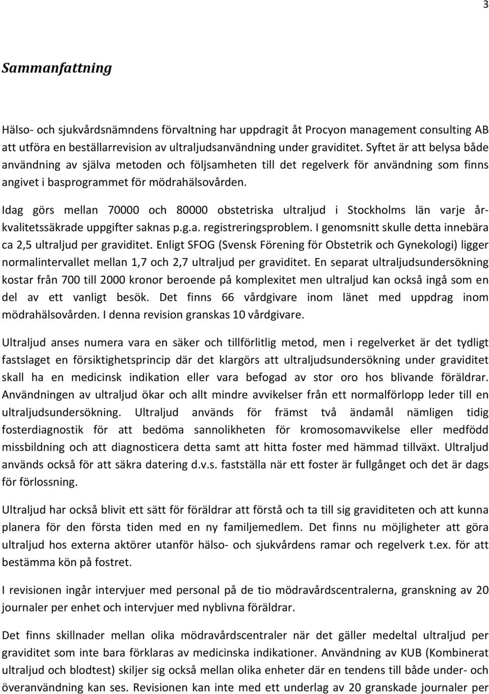 Idag görs mellan 70000 och 80000 obstetriska ultraljud i Stockholms län varje årkvalitetssäkrade uppgifter saknas p.g.a. registreringsproblem.