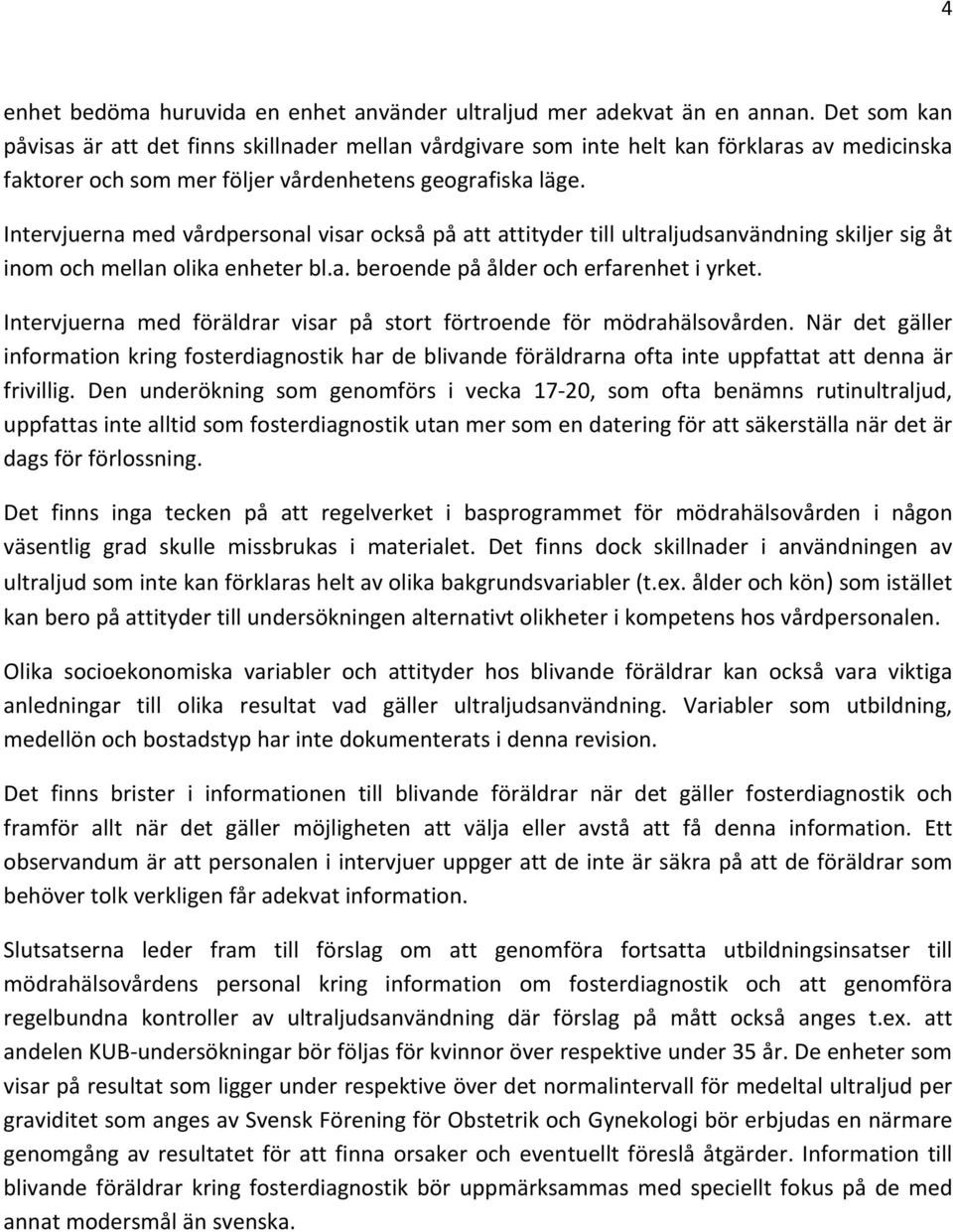 Intervjuerna med vårdpersonal visar också på att attityder till ultraljudsanvändning skiljer sig åt inom och mellan olika enheter bl.a. beroende på ålder och erfarenhet i yrket.