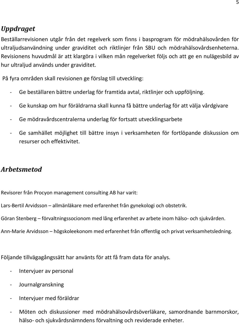 På fyra områden skall revisionen ge förslag till utveckling: Ge beställaren bättre underlag för framtida avtal, riktlinjer och uppföljning.
