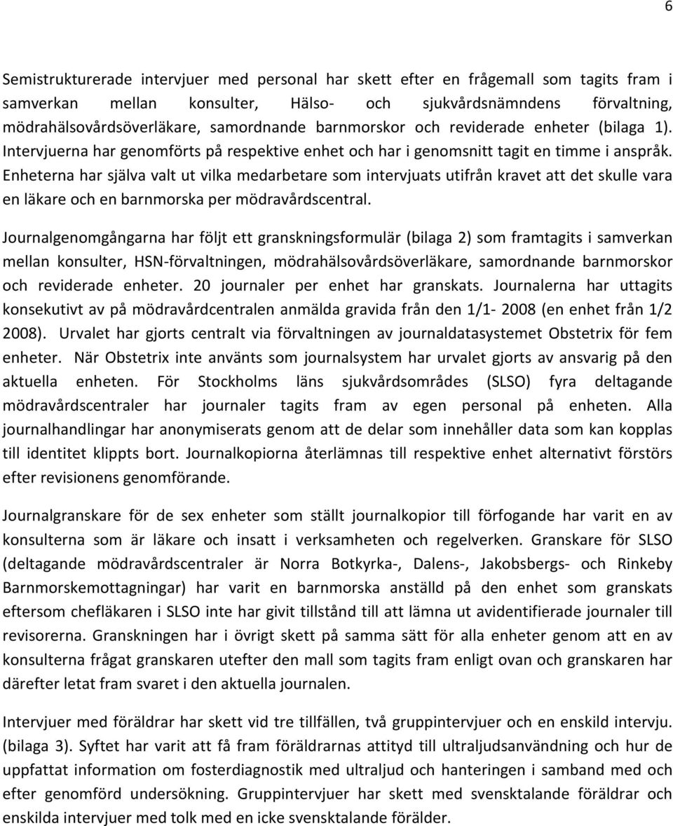 Enheterna har själva valt ut vilka medarbetare som intervjuats utifrån kravet att det skulle vara en läkare och en barnmorska per mödravårdscentral.