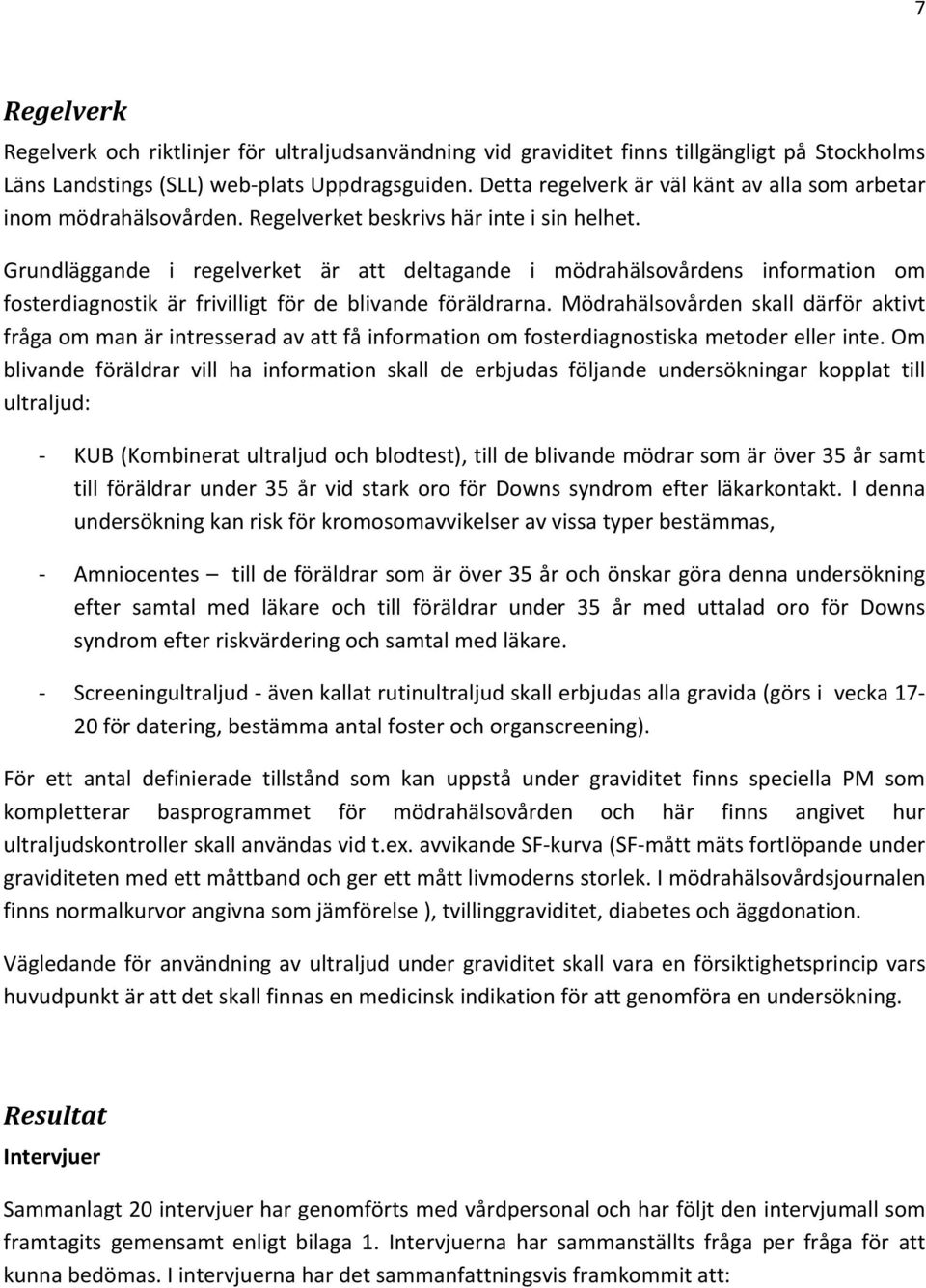 Grundläggande i regelverket är att deltagande i mödrahälsovårdens information om fosterdiagnostik är frivilligt för de blivande föräldrarna.