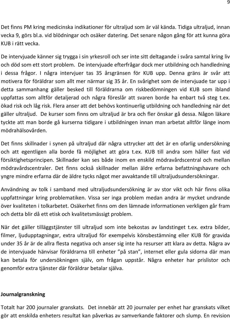 De intervjuade efterfrågar dock mer utbildning och handledning i dessa frågor. I några intervjuer tas 35 årsgränsen för KUB upp.