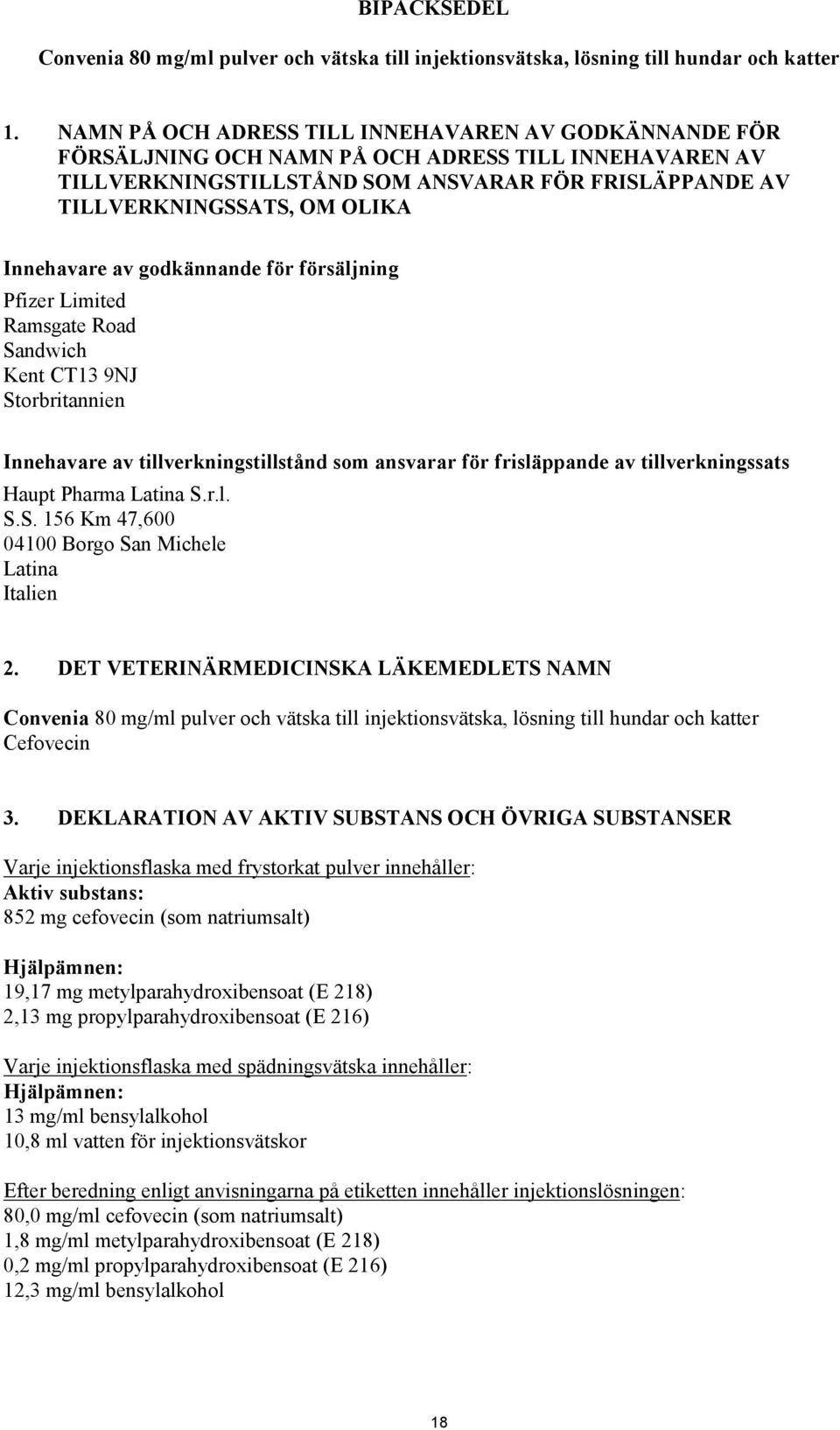 Innehavare av godkännande för försäljning Pfizer Limited Ramsgate Road Sandwich Kent CT13 9NJ Storbritannien Innehavare av tillverkningstillstånd som ansvarar för frisläppande av tillverkningssats