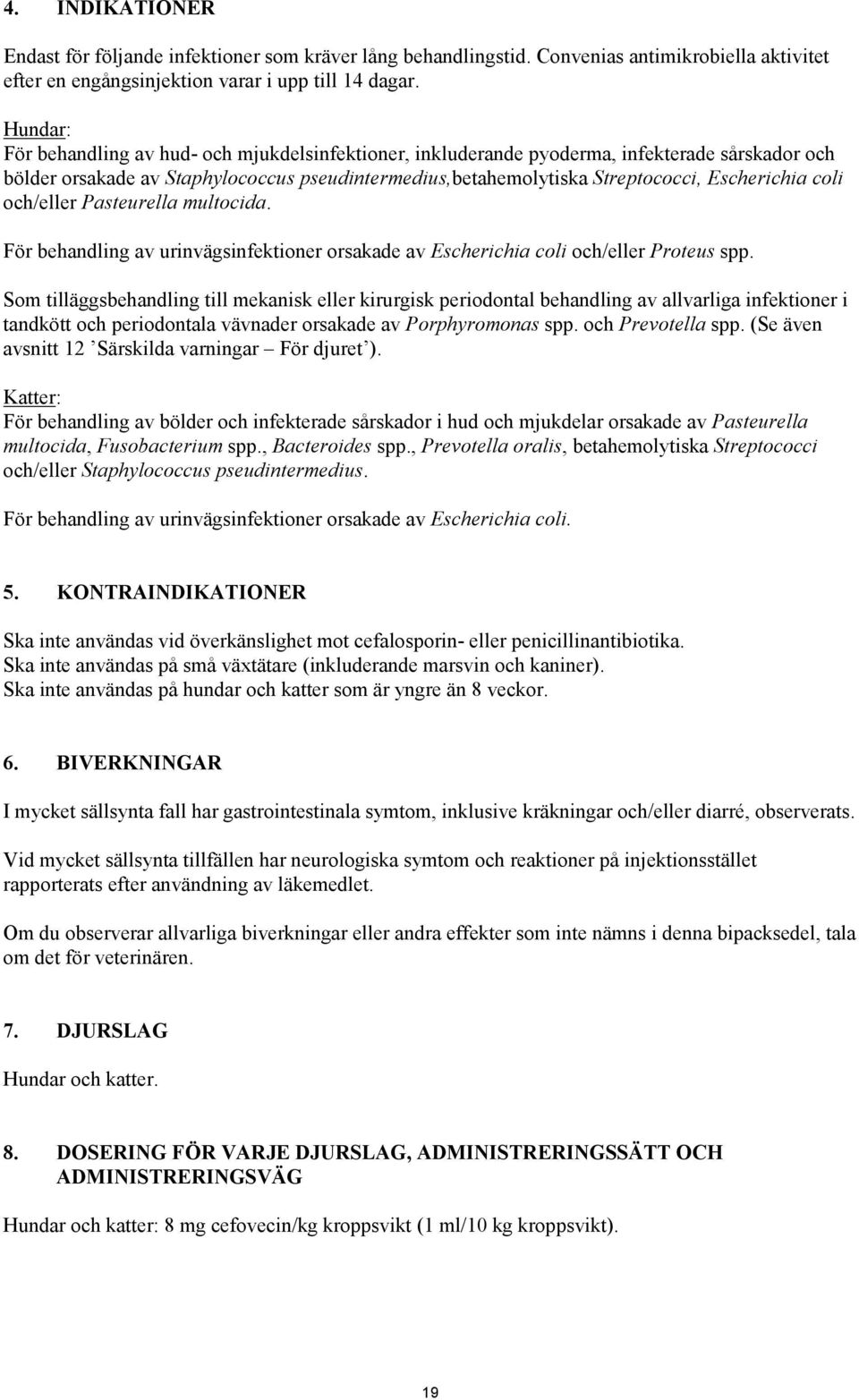 coli och/eller Pasteurella multocida. För behandling av urinvägsinfektioner orsakade av Escherichia coli och/eller Proteus spp.