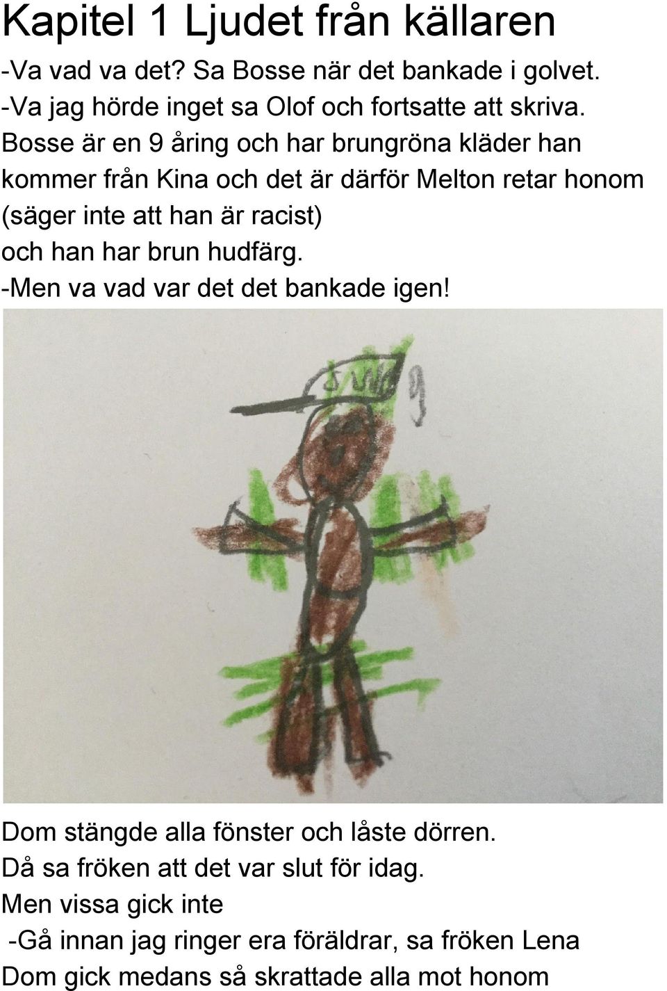 Bosse är en 9 åring och har brungröna kläder han kommer från Kina och det är därför Melton retar honom (säger inte att han är