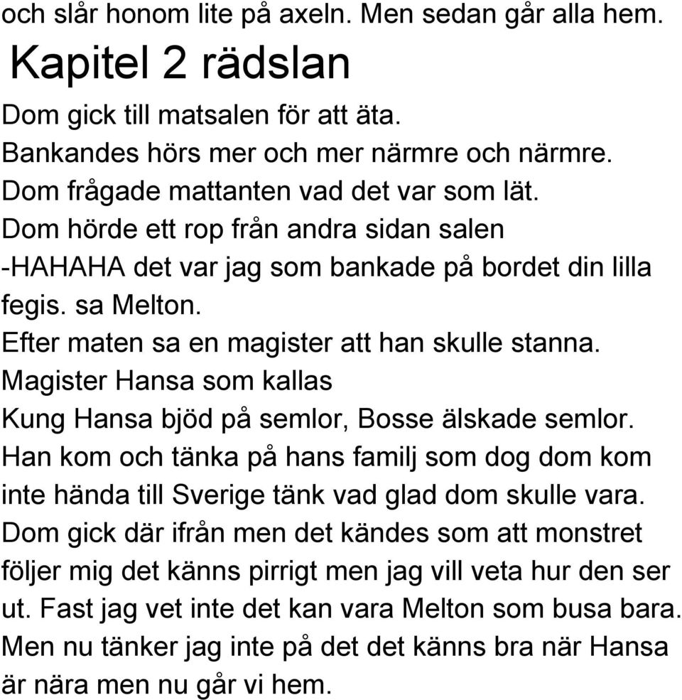 Magister Hansa som kallas Kung Hansa bjöd på semlor, Bosse älskade semlor. Han kom och tänka på hans familj som dog dom kom inte hända till Sverige tänk vad glad dom skulle vara.