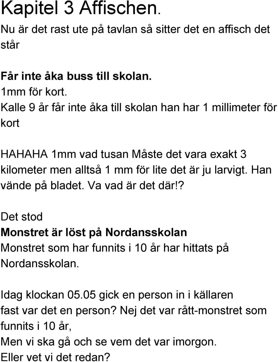 larvigt. Han vände på bladet. Va vad är det där!? Det stod Monstret är löst på Nordansskolan Monstret som har funnits i 10 år har hittats på Nordansskolan.