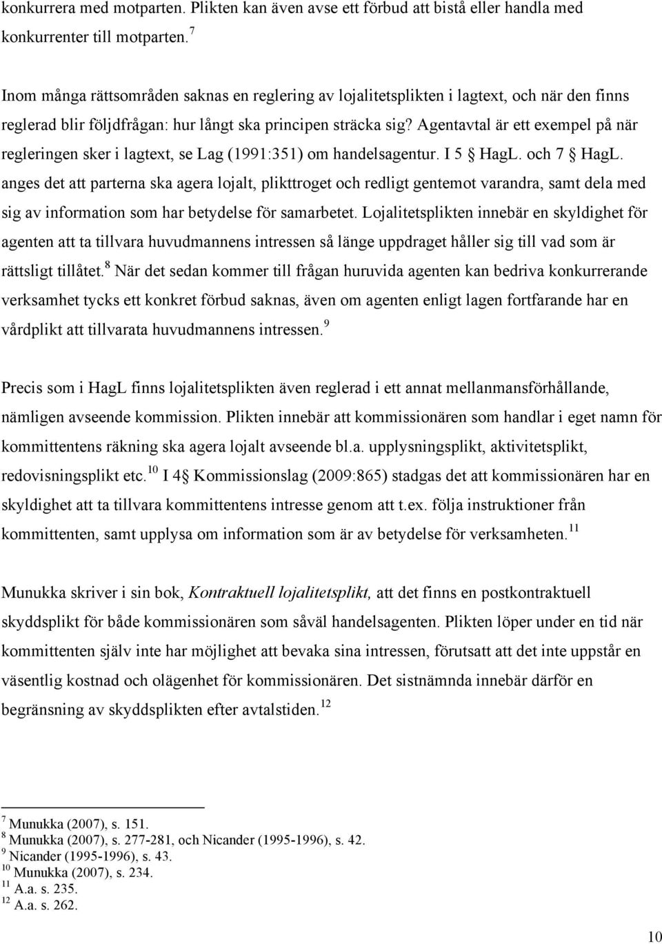 Agentavtal är ett exempel på när regleringen sker i lagtext, se Lag (1991:351) om handelsagentur. I 5 HagL. och 7 HagL.