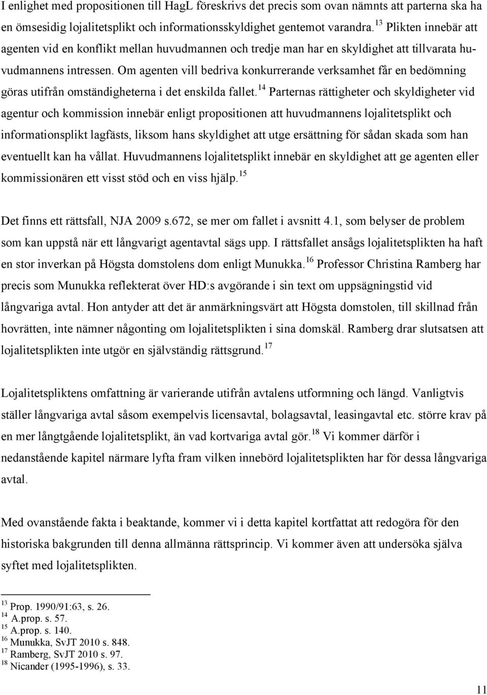 Om agenten vill bedriva konkurrerande verksamhet får en bedömning göras utifrån omständigheterna i det enskilda fallet.