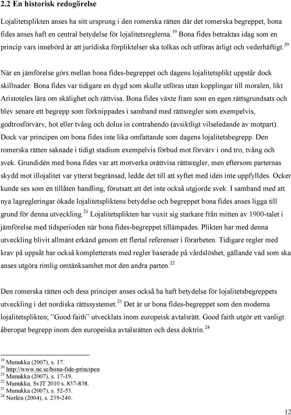 20 När en jämförelse görs mellan bona fides-begreppet och dagens lojalitetsplikt uppstår dock skillnader.