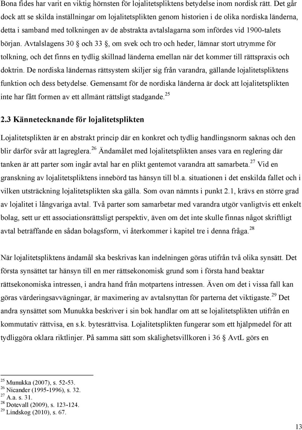 början. Avtalslagens 30 och 33, om svek och tro och heder, lämnar stort utrymme för tolkning, och det finns en tydlig skillnad länderna emellan när det kommer till rättspraxis och doktrin.