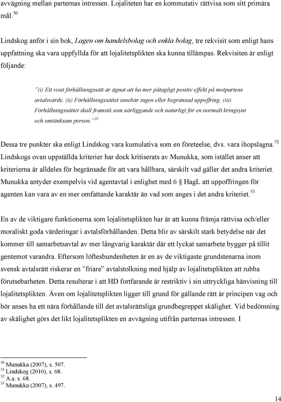 Rekvisiten är enligt följande: (i) Ett visst förhållningssätt är ägnat att ha mer påtagligt positiv effekt på motpartens avtalsvärde. (ii) Förhållningssättet innebär ingen eller begränsad uppoffring.