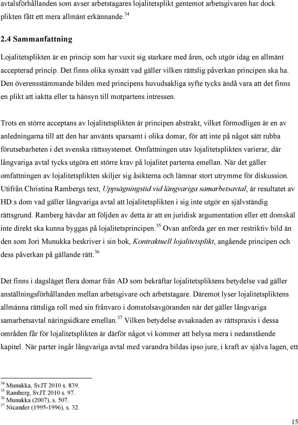 Det finns olika synsätt vad gäller vilken rättslig påverkan principen ska ha.