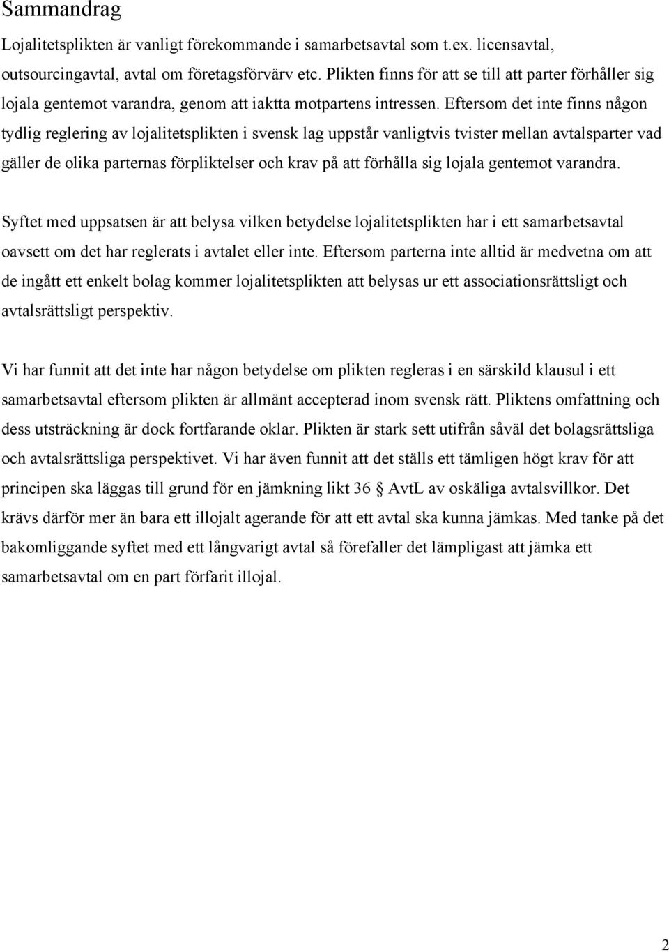 Eftersom det inte finns någon tydlig reglering av lojalitetsplikten i svensk lag uppstår vanligtvis tvister mellan avtalsparter vad gäller de olika parternas förpliktelser och krav på att förhålla
